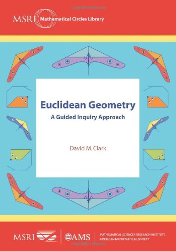 Euclidean Geometry: A Guided Inquiry Approach (MSRI Mathematical Circles Library, 9, Band 9)