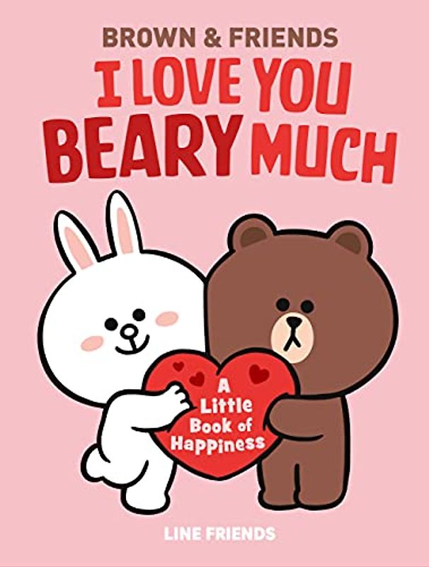 LINE FRIENDS: BROWN & FRIENDS: I Love You Beary Much: A Little Book of Happiness