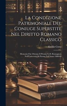 La Condizione Patrimoniale Del Coniuge Superstite Nel Diritto Romano Classico: Memoria Che Ottenne Il Premio G.D. Romagnosi Nell'Università Di Parma N