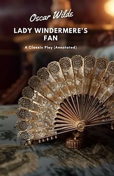 Lady Windermere’s Fan: A Classic Play (Annotated)