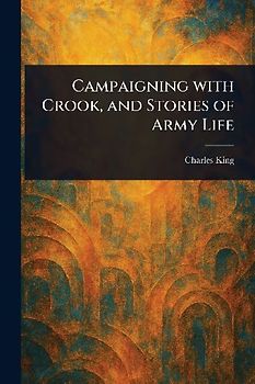 Campaigning With Crook, and Stories of Army Life