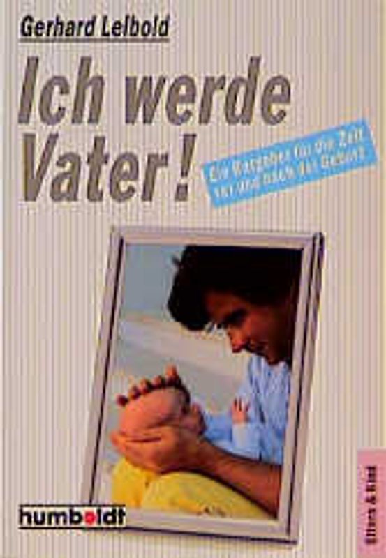Ich werde Vater!. Ein Ratgeber für die Zeit vor und nach der Geburt