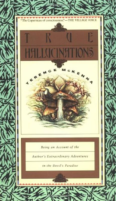 True Hallucinations: Being an Account of the Author's Extraordinary Adventures in the Devil's Paradis - Terence Mckenna