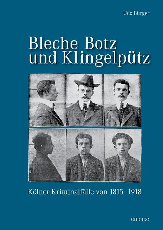 Bleche Botz und Klingelpütz. Kölner Kriminalfälle in der Preußenzeit 1815-1918