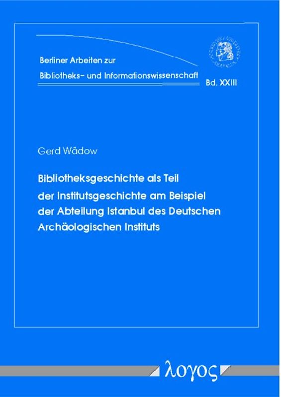 Bibliotheksgeschichte als Teil der Institutsgeschichte am Beispiel der Abteilung Istanbul des Deutschen Archäologischen Instituts