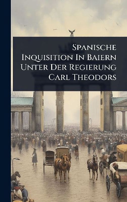 Spanische Inquisition In Baiern Unter Der Regierung Carl Theodors