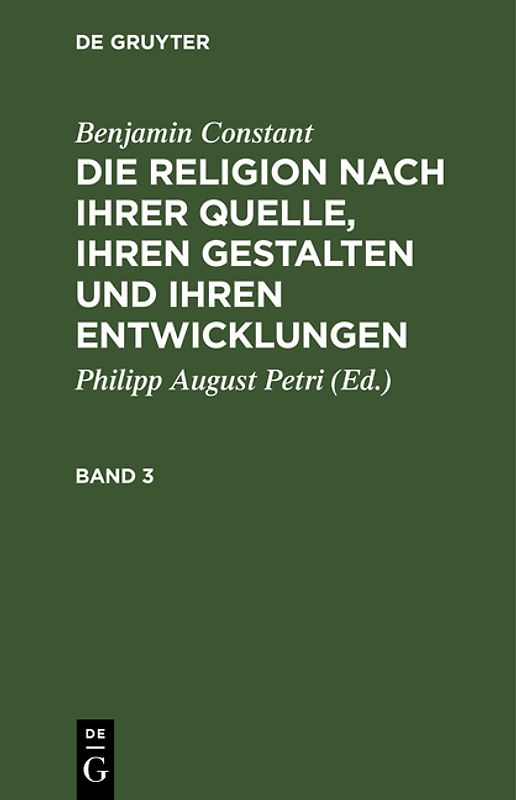 Die Religion nach ihrer Quelle, ihren Gestalten und ihren Entwicklungen. Band 3