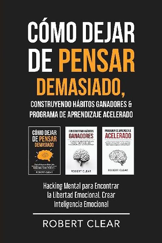 Cómo Dejar de Pensar Demasiado, Construyendo Hábitos Ganadores & Programa de Aprendizaje Acelerado