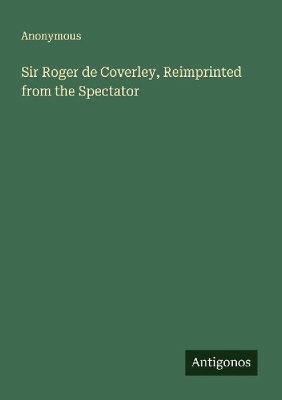 Sir Roger de Coverley, Reimprinted from the Spectator