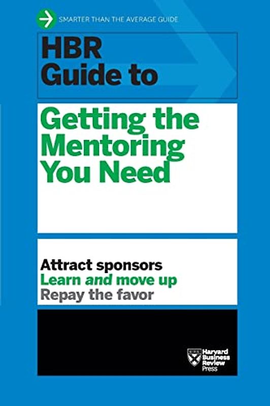 HBR Guide to Getting the Mentoring You Need (HBR Guide Series)