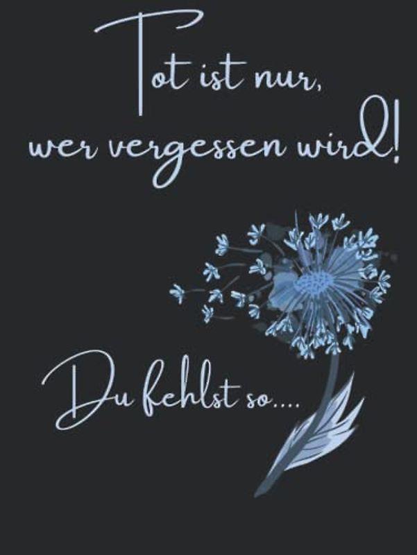 Tot ist nur wer vergessen wird. Du fehlst so...: Kondolenzbuch für die Trauerfeier zur Beerdigung. Dieses Trauerbuch mit dezenter Pusteblume ist eine ... für alle Trauernden Abschied zu nehmen.