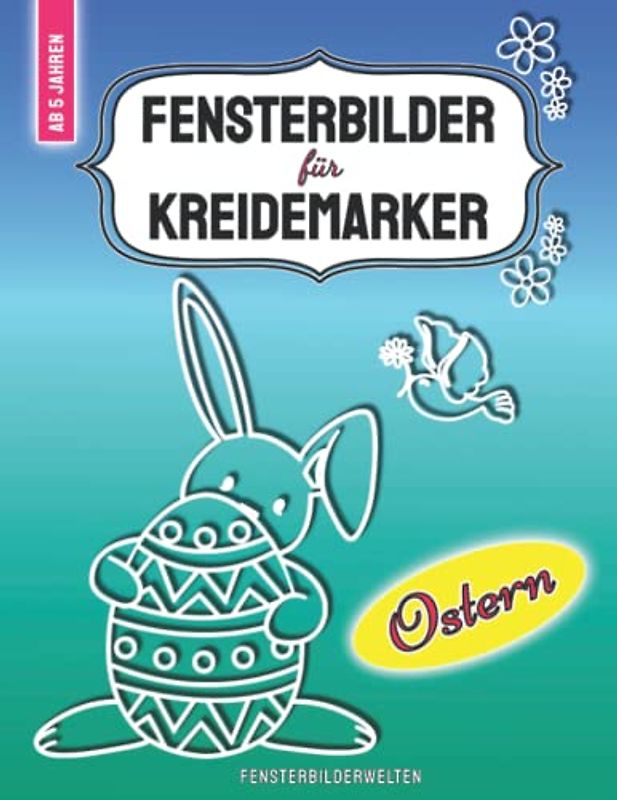Fensterbilder für Kreidemarker Ostern: über 100 zauberhafte und abwechslungsreiche für Kinder ab 5 Jahren und Erwachsene