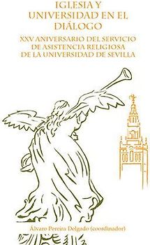 Iglesia y universidad en diálogo : XXV aniversario del servicio de asistencia religiosa de la Universidad de Sevilla
