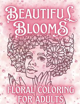 Beautiful Blooms: Floral Coloring for Teens and Adults