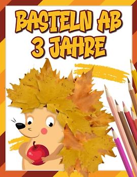 Basteln ab 3 Jahre: Das XXL Herbst Bastelbuch für Kinder ab 3 Jahre. Blätter sammeln, bemalen, kleben und ausschneiden! Das Verbastelbuch für die Allerkleinsten 5 in 1.
