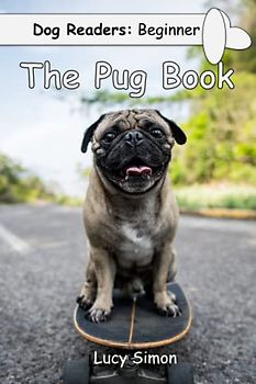Dog Readers Beginner: The Pug Book: Preschool, PreK, Kindergarten Early Reader
