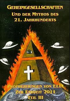 Die Prophezeiungen von Elia zur Endzeit / Geheimgesellschaften und der Mythos des 21. Jahrhunderts