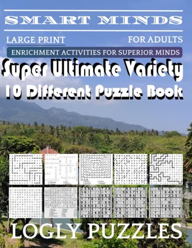 Smart Minds -Variety 10 Different Puzzle Book For Adults: Ultimate Variety Puzzles Large-Print Word Search, Word Maze .Word Spiral ,Word Angles, ... Crossword And Sudoku Easy , Medium And Hard