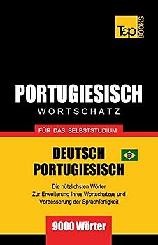 Portugiesisch - Wortschatz - für das Selbststudium - Deutsch-Portugiesisch - 9000 Wörter: Brasilianisch Portugiesisch (German Collection, Band 229)