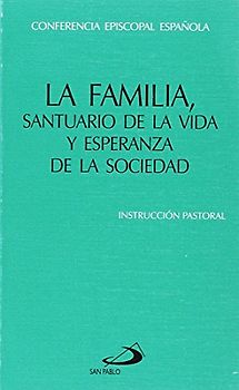 La familia, santuario de la vida y esperanza de la sociedad: Instrucción pastoral de la Conferencia Episcopal Española (Encíclicas-documentos)