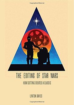The Editing Of Star Wars: How Cutting Created A Classic - Davies, Linton