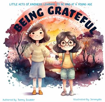 Being Grateful: A Story of Learning to Appreciate the Good In Life (Little Acts Of Kindness: Learning To Be Kind At A Young Age, Band 12)