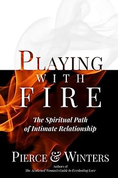 Playing With Fire: The Spiritual Path of Intimate Relationship