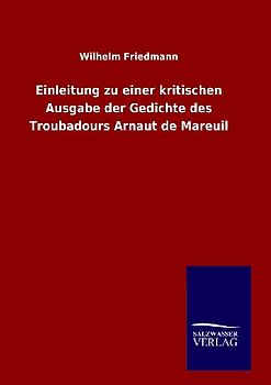 Einleitung zu einer kritischen Ausgabe der Gedichte des Troubadours Arnaut de Mareuil