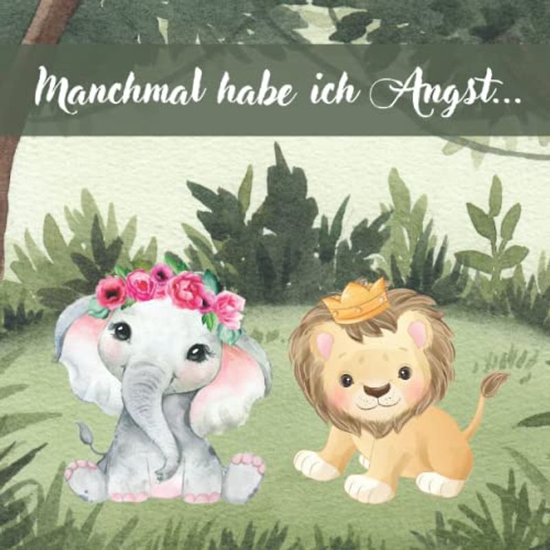 Manchmal habe ich Angst …: Ein Buch für Kinder zwischen 2 und 6 Jahren über Angst, Mut und Selbstvertrauen