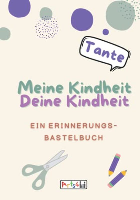 Meine Kindheit Deine Kindheit, Tante: Ein Erinnerungs-Bastelbuch zum Ausfüllen, Malen, Ausschneiden, Kleben und Verschenken