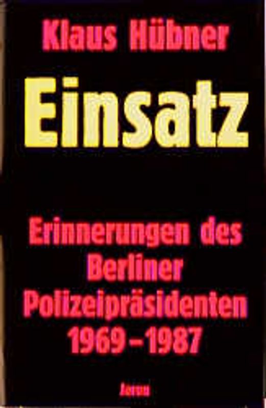 Einsatz. Erinnerungen des Berliner Polizeipräsidenten 1969-1987