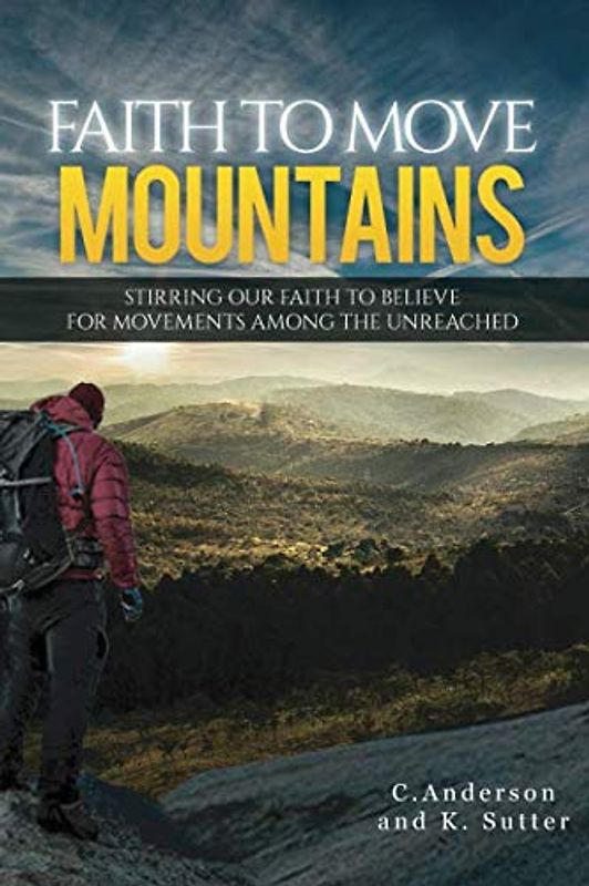 Faith to Move Mountains: Stirring Our Faith to Believe for Movements among the Unreached
