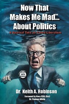 Now That Makes Me Mad...About Politics, A Satirical Take On Failed Liberalism