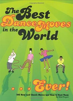 The Best Dance Moves in the World - Ever!: 100 New and Classic Moves and How to Bust Them - Pagett, Matt