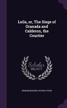 Leila, or, The Siege of Granada and Calderon, the Courtier