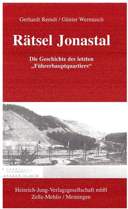 Rätsel Jonastal. Die Geschichte des letzten "Führerhauptquartiers"