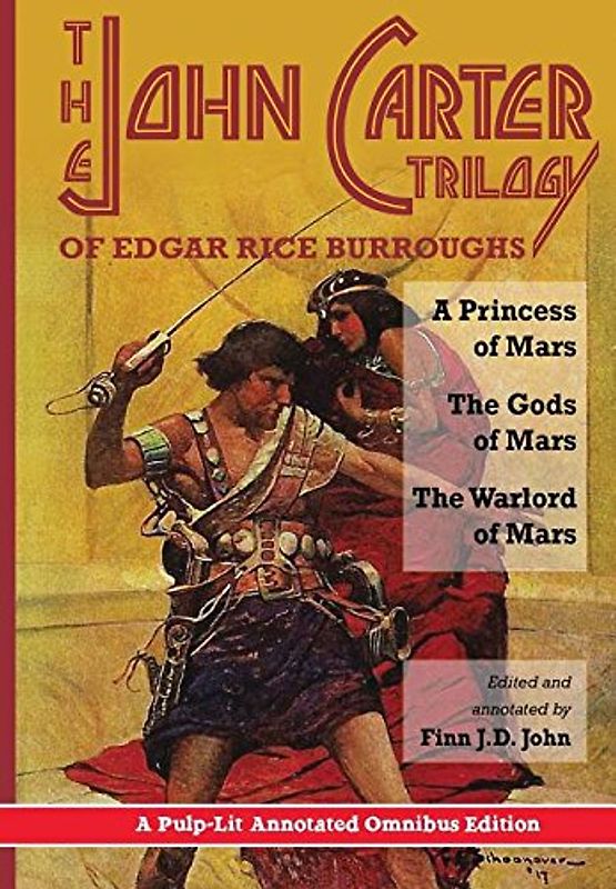 The John Carter Trilogy of Edgar Rice Burroughs: A Princess of Mars, The Gods of Mars and The Warlord of Mars -A Pulp-Lit Annotated Omnibus Edition