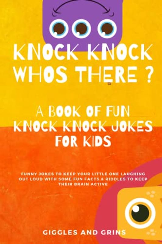 Knock-Knock, Who's There? A Book of Fun Knock Knock Jokes for Kids: Funny Jokes to Keep Your Little One Laughing Out Loud With Some Fun Facts & Riddles to Keep Their Brain Active