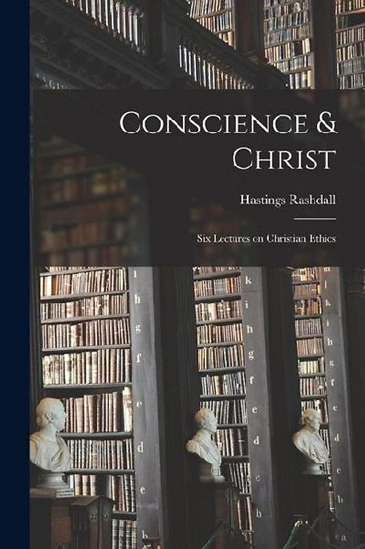 Conscience & Christ: Six Lectures on Christian Ethics