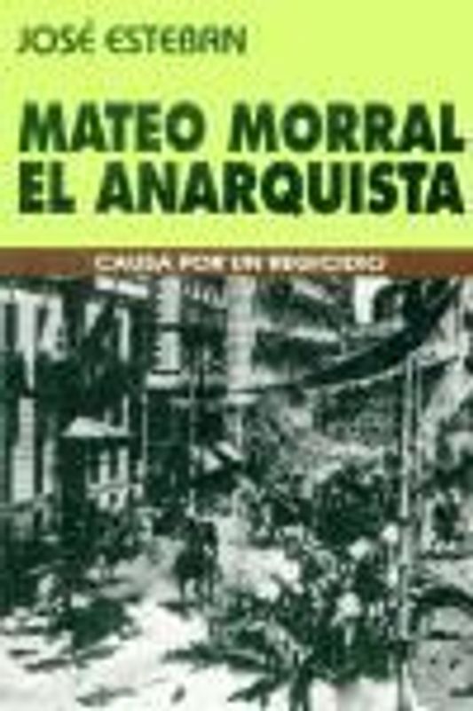 Mateo Morral, el anarquista : causa por un regicidio
