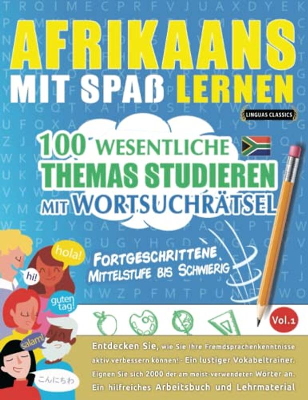 AFRIKAANS MIT SPAß LERNEN - FORTGESCHRITTENE: MITTELSTUFE BIS SCHWIERIG – 100 WESENTLICHE THEMAS STUDIEREN MIT WORTSUCHRÄTSEL - VOL.1: Entdecken Sie, ... aktiv verbessern können!