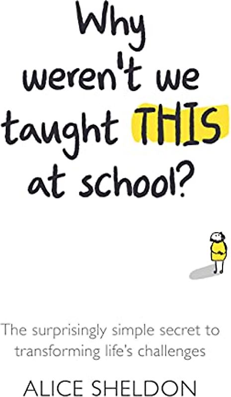 Why Weren't We Taught This at School?: The Surprisingly Simple Secret to Transforming Life's Challenges