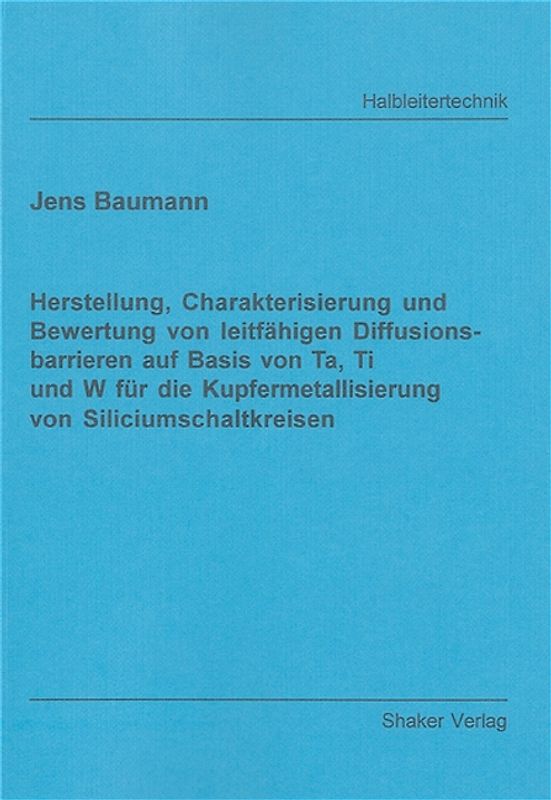 Herstellung, Charakterisierung und Bewertung von leitfähigen Diffusionsbarrieren auf Basis von Ta, Ti und W für die Kupfermetallisierung von Siliciumschaltkreisen