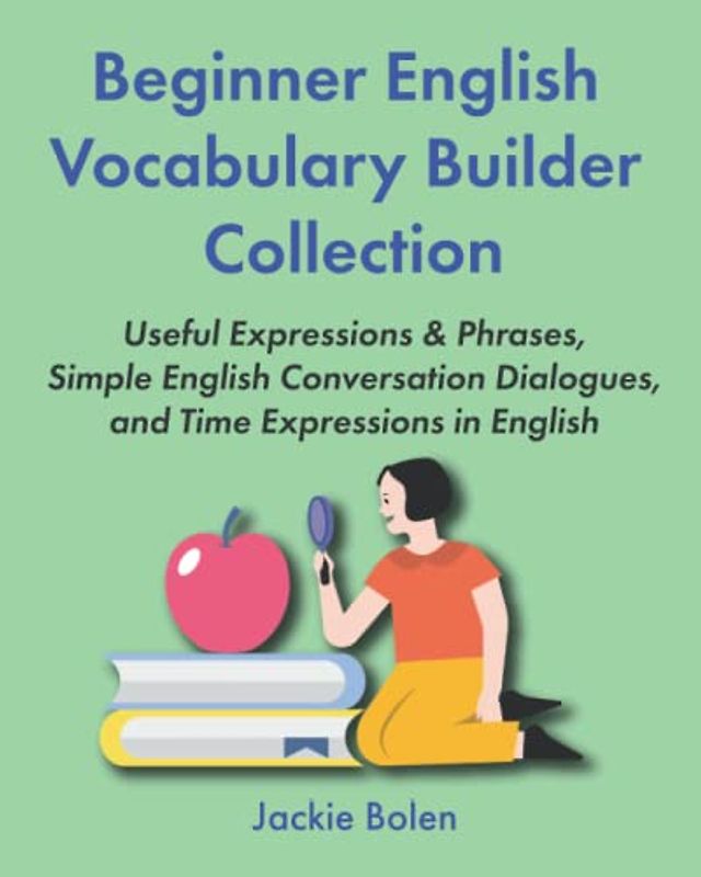 Beginner English Vocabulary Builder Collection: Useful Expressions & Phrases, Simple English Conversation Dialogues, and Time Expressions in English (Learning English Collections)