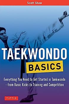 Taekwondo Basics: Everything You Need to Get Started in Taekwondo - from Basic Kicks to Training and Competition (Tuttle Martial Arts Basics)
