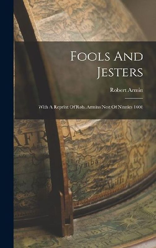 Fools And Jesters: With A Reprint Of Rob. Armins Nest Of Ninnies 1608