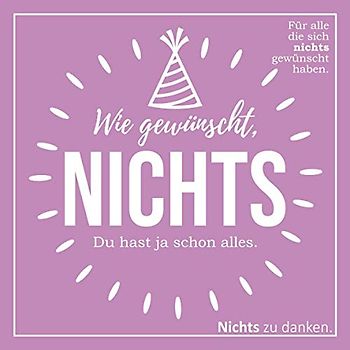 Wie gewünscht, NICHTS: Für alle die sich nichts gewünscht haben. (Geburtstags-Edition)