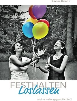 festhalten, loslassen: Meine Heilungsgeschichte 2 (Aufgeben? Niemals!, Band 2)