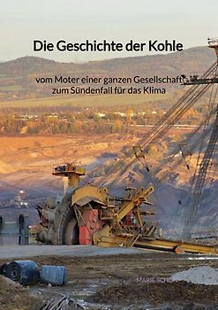 Die Geschichte der Kohle - vom Moter einer ganzen Gesellschaft zum Sündenfall für das Klima