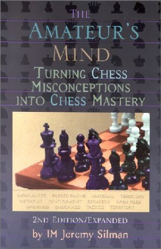 The Amateur's Mind: Turning Chess Misconceptions into Chess Mastery - Jeremy Silman